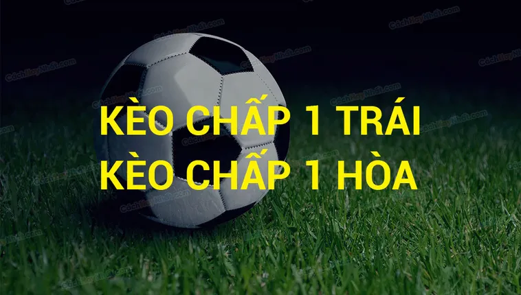 Cách Chơi Kèo Chấp 1 Và Những Chiến Thuật Soi Kèo Hiệu Quả Nhất