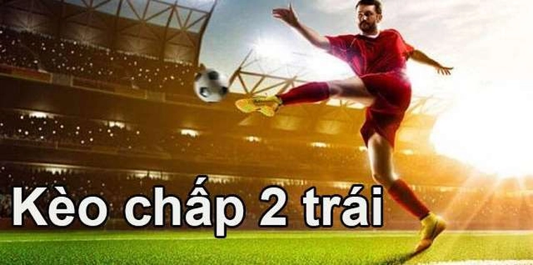 Cách Chơi Kèo Chấp 2 Trái Dành Cho Những Trận Đấu Một Chiều